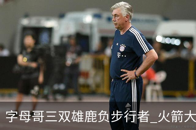 字母哥三双雄鹿负步行者 火箭大胜活塞止3连败